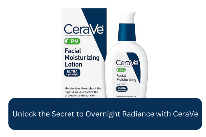 Unlock the Secret to Overnight Radiance with CeraVe